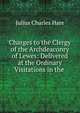 Charges to the Clergy of the Archdeaconry of Lewes: Delivered at the Ordinary Visitations in the ., Julius Charles Hare 