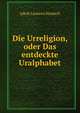 Die Urreligion, oder Das entdeckte Uralphabet, Jakob Laurenz Studach 