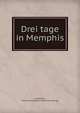Drei tage in Memphis, Uhlemann, Maximilian [Adolph] [from old catalog] 