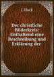 Der christliche Bilderkreis: Enthaltend eine Beschreibung und Erklarung der ., J. Hack 
