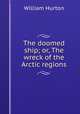 The doomed ship; or, The wreck of the Arctic regions, William Hurton 