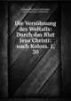 Die Versohnung des Weltalls: Durch das Blut Jesu Christi: nach Koloss. 1, 20, Johann Nepomuck Schneider, Joh . Nepomuck Schneider 