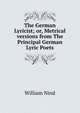 The German Lyricist; or, Metrical versions from The Principal German Lyric Poets, William Nind 