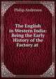 The English in Western India: Being the Early History of the Factory at ., Philip Anderson 