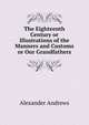 The Eighteenth Century or Illustrations of the Manners and Customs or Our Grandfathers, Alexander Andrews 