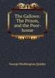 The Gallows: The Prison, and the Poor-house, George Washington Quinby 