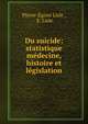Du suicide: statistique medecine, histoire et legislation, Pierre-?giste Lisle , E. Lisle 