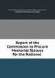 Report of the Commission to Procure Memorial Statues for the National ., Massachusetts Commission on memorial statues, Massachusetts , Massachusetts General court, 1877. Senate , Commission to Procure Memorial Statues 