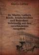Dr. Martin Luthers Briefe, Sendschreiben und Bedenken: Volstandig aus den verschiedenen Ausgaben ., Martin Luther 