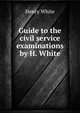 Guide to the civil service examinations by H. White., Henry White 