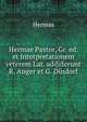 Hermae Pastor, Gr. ed. et interpretationem veterem Lat. addiderunt R. Anger et G. Dindorf, Hermas 