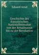 Geschichte der franzosischen Nationallitteratur von der Renaissance bis zu der Revolution, Eduard Arnd 