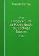 Happy Hours at Hazel Nook: Or, Cottage Stories, Harriet Farley 