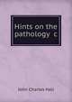 Hints on the pathology &c, John Charles Hall 