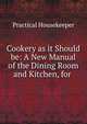Cookery as it Should be: A New Manual of the Dining Room and Kitchen, for ., Practical Housekeeper 