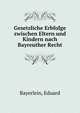 Gesetzliche Erbfolge zwischen Eltern und Kindern nach Bayreuther Recht, Bayerlein, Eduard 