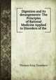Digestion and its derangements: The Principles of Rational Medicine Applied to Disorders of the ., Thomas King Chambers 