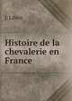 Histoire de la chevalerie en France, J. Libert 