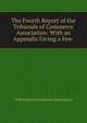 The Fourth Report of the Tribunals of Commerce Association: With an Appendix Giving a Few ., Tribunals of Commerce Association 