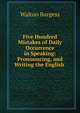 Five Hundred Mistakes of Daily Occurrence in Speaking: Pronouncing, and Writing the English ., Walton Burgess 