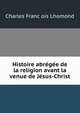 Histoire abregee de la religion avant la venue de Jesus-Christ, Charles Franc?ois Lhomond 