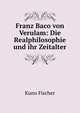 Franz Baco von Verulam: Die Realphilosophie und ihr Zeitalter, Куно Фишер 