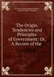 The Origin, Tendencies and Principles of Government: Or, A Review of the ., Victoria Claflin Woodhull Martin , Victoria Claflin Woodhull 