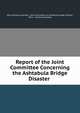 Report of the Joint Committee Concerning the Ashtabula Bridge Disaster ., Ohio General assembly . Joint committee on Ashtabula bridge disaster, Ohio , General Assembly 