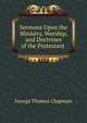 Sermons Upon the Ministry, Worship, and Doctrines of the Protestant ., George Thomas Chapman 