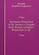 Sermons Preached in St. James's Chapel, York Street, London.: Preached in St ., Brooke, Stopford Augustus 