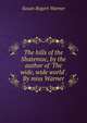 The hills of the Shatemuc, by the author of 'The wide, wide world'. By miss Warner, Susan Bogert Warner 