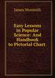 Easy Lessons in Popular Science: And Handbook to Pictorial Chart ., James Monteith 