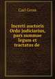 Incerti auctoris Ordo judiciarius, pars summae legum et tractatus de ., Carl Gross 