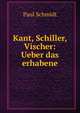 Kant, Schiller, Vischer: Ueber das erhabene, Paul Schmidt 
