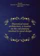 Theoretical naval architecture; a treatise on the calculations involved in naval design. 1, Thearle, Samuel J. P. (Samuel James Pope), 1846-1913 