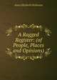 A Ragged Register: (of People, Places and Opinions), Anna Elizabeth Dickinson 