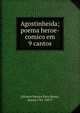 Agostinheida; poema heroe-comico em 9 cantos, [Alvares Pereira Pato Moniz, Nuno] 1781-1827? 