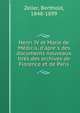 Henri IV et Marie de Me?dicis, d'apre?s des documents nouveaux tire?s des archives de Florence et de Paris, Zeller, Berthold, 1848-1899 