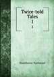 Twice-told Tales. 1, Hawthorne Nathaniel 