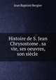 Histoire de S. Jean Chrysostome . sa vie, ses oeuvres, son siecle ., Jean Baptiste Bergier 