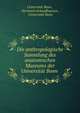 Die anthropologische Sammlung des anatomischen Museums der Universitat Bonn ., Universit?t Bonn , Hermann Schaaffhausen , Universit?t Bonn 