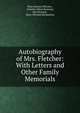 Autobiography of Mrs. Fletcher: With Letters and Other Family Memorials, Eliza Dawson Fletcher , Fletcher (Eliza Dawson), Mrs Fletcher , Mary Fletcher Richardson 