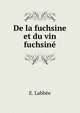 De la fuchsine et du vin fuchsine, E. Labbee 