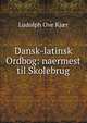 Dansk-latinsk Ordbog: naermest til Skolebrug, Ludolph Ove Kjaer 