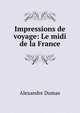 Impressions de voyage: Le midi de la France, Alexandre Dumas 