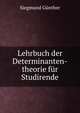 Lehrbuch der Determinanten-theorie fur Studirende, Siegmund Gunther 