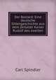 Der Bastard: Eine deutsche Sittengeschichte aus dem Zeitalter Kaiser Rudolf des zweiten, Carl Spindler 