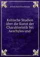 Kritische Studien uber die Kunst der Charakteristik bei Aeschylos und ., Johann Karl Fleischmann 