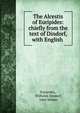 The Alcestis of Euripides: chiefly from the text of Dindorf, with English ., Euripides, Wilhelm Dindorf, John Milner 