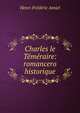 Charles le Temeraire: romancero historique, Henri Frederic Amiel 